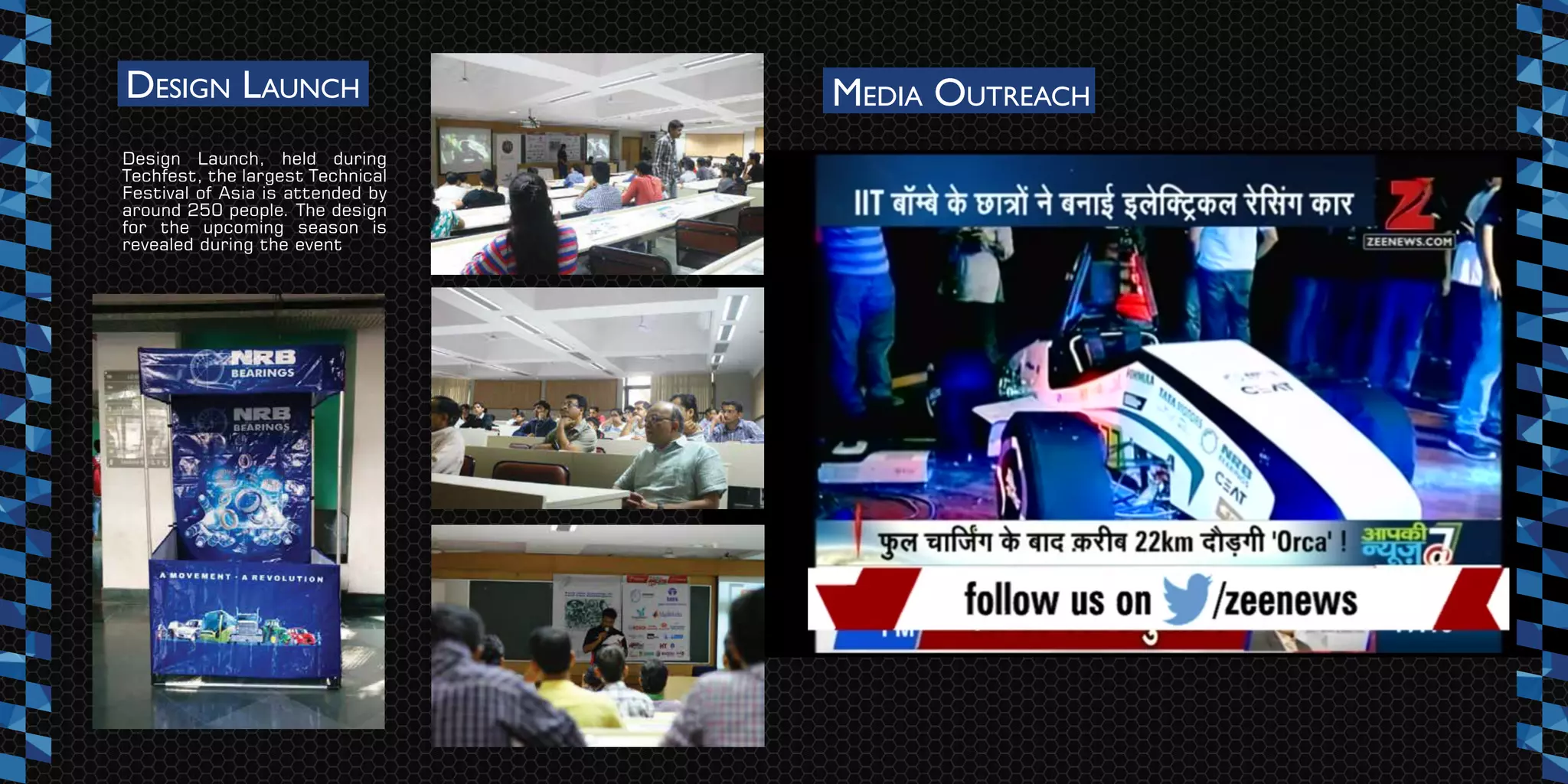 DESIGN LAUNCH
Design Launch, held during
Techfest, the largest Technical
Festival of Asia is attended by
around 250 people. The design
for the upcoming season is
revealed during the event
MEDIA OUTREACH
 