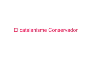 El catalanisme Conservador
 