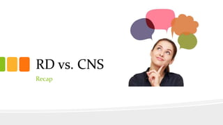 RD vs. CNS
Recap