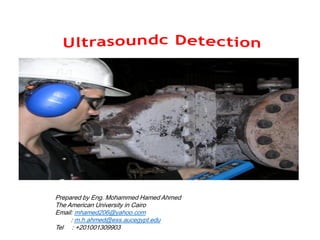 Prepared by Eng. Mohammed Hamed Ahmed Soliman
The American University in Cairo
Email: m.h.ahmed@ess.aucegypt.edu
Tel : +201001309903
Done by MHA Soliman - Ultrasound Detection 1
 