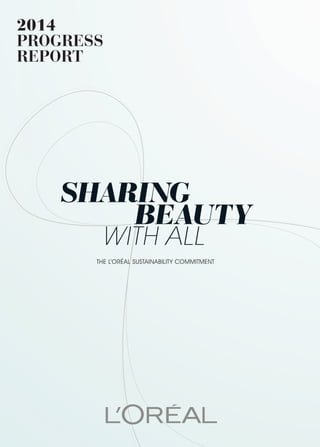 www.sharingbeautywithall.com
2014
PROGRESS
REPORT
THE L’ORÉAL SUSTAINABILITY COMMITMENT
Incorporated in France
as a “Société Anonyme”
with a registered capital
of 112,246,077.80 €
632 012 100 R.C.S. Paris
Headquarters:
41, rue Martre,
92117 Clichy Cedex, France
Tel.: + 33 1 47 56 70 00
Fax: + 33 1 47 56 86 42
Registered office:
14, rue Royale
75008 Paris, France
RALO014_GB_COUV_bat2.indd 1-3 01/04/15 08:42
 