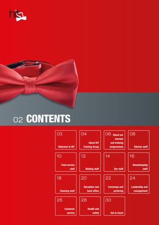 Welcome to HIT
03
Food service
staff
10
Cleaning staff
18
Customer
service
26
About HIT
Training Group
04
Waiting staff
12
Reception and
back office
20
Health and
safety
28
About our
courses
and training
programmes
06
Bar staff
14
Concierge and
portering
22
Get in touch
30
Kitchen staff
08
Housekeeping
staff
16
Leadership and
management
24
CONTENTS02
 