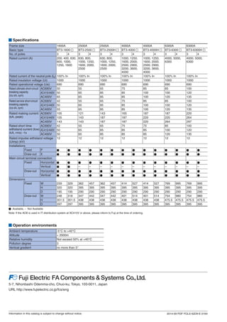 Information in this catalog is subject to change without notice.
5-7, Nihonbashi Odemma-cho, Chuo-ku, Tokyo, 103-0011, Japan
URL http://www.fujielectric.co.jp/fcs/eng
2014-09 PDF FOLS 62D9-E-0164
Specifications
Operation environments
Frame size 1600A 2500A 2500A 4000A 4000A 6300A 6300A
Basic type BT3-1600 BT3-2500 BT3-2500H BT3-4000 BT3-4000H BT3-6300 BT3-6300H
No. of poles 3 4 3 4 3 4 3 4 3 4 3 4 3 4
Rated current (A) 200, 400, 630,
800, 1000,
1250, 1600
630, 800,
1000, 1250,
1600, 2000,
2500
630, 800,
1000, 1250,
1600, 2000,
2500
1000, 1250,
1600, 2000,
2500, 2900,
3200, 3600,
4000
1000, 1250,
1600, 2000,
2500, 2900,
3200, 3600,
4000
4000, 5000,
6300
4000, 5000,
6300
Rated current of the neutral pole (IN) 100% In 100% In 100% In 100% In 100% In 100% In 100% In
Rated insulation voltage (Ui) 1000 1000 1000 1000 1000 1000 1000
Rated operational volage (Ue) 690 690 690 690 690 690 690
Rated ultimate short-circuit
breaking capacity
(Icu kA, sym)
AC690V 50 55 65 75 85 85 100
AC415/440V 50 65 85 85 100 100 120
AC400V 65 65 85 85 100 120 135
Rated service short-circuit
breaking capacity
(Ics kA, sym)
AC690V 42 55 65 75 85 85 100
AC415/440V 50 65 85 85 100 100 120
AC400V 55 65 85 85 100 120 135
Rated making current
(kA, peak)
AC690V 105 121 143 165 187 187 220
AC415/440V 105 143 187 187 220 220 264
AC400V 143 143 187 187 220 264 297
Rated short time
withstand current (Icw)
(kA, rms) -1s
AC690V 42 55 65 75 75 85 100
AC415/440V 50 65 85 85 85 100 120
AC400V 50 65 85 85 85 120 135
Rated impulse withstand voltage
(Uimp) (kV)
12 12 12 12 12 12 12
Installations
Fixed P
Draw-out X
Main circuit terminal connection
Fixed Horizontal
Vertical – – – – – – – – – – – –
Draw-out Horizontal
Vertical
Dimensions
Fixed W 259 329 362 457 362 457 414 527 414 527 769 995 769 995
H 320 320 395 395 395 395 395 395 395 395 395 395 395 395
D 195 195 290 290 290 290 290 290 290 290 290 290 290 290
Draw-out W 248 318 347 442 347 442 401 514 401 514 754 980 754 980
H 351.5 351.5 438 438 438 438 438 438 438 438 475.5 475.5 475.5 475.5
D 297 297 395 395 395 395 395 395 395 395 395 395 395 395
Available, – Not Available
Note: If the ACB is used in IT distribution system at AC415V or above, please inform to Fuji at the time of ordering.
Ambient temperature -5°C to +40°C
Altitude < 2000m
Relative humidity Not exceed 50% at +40°C
Pollution degree 3
Vertical gradient no more than 5°
 