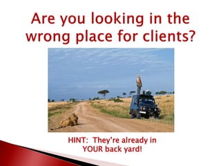 HINT: They’re already in
YOUR back yard!
 