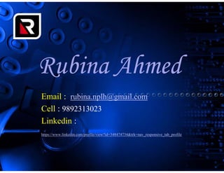 RubinaRubina
Email : rubina.nplh@
Cell : 9892313023Cell : 9892313023
Linkedin :
https://www.linkedin.com/profile/view?id=3
AhmedAhmed
@gmail.com
48474734&trk=nav_responsive_tab_profile
 