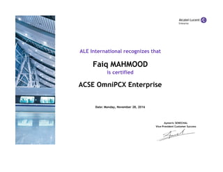 ALE International recognizes that
Faiq MAHMOOD
is certified
ACSE OmniPCX Enterprise
Date: Monday, November 28, 2016
Aymeric SENECHAL
Vice‐President Customer Success
 