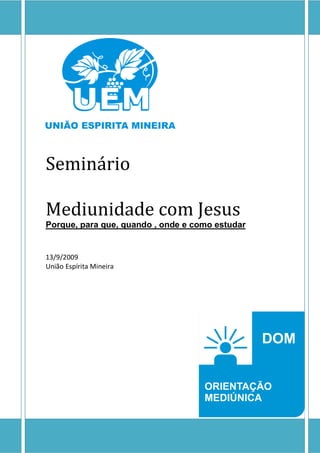 Seminário
Mediunidade com Jesus
Porque, para que, quando , onde e como estudar
13/9/2009
União Espírita Mineira
 