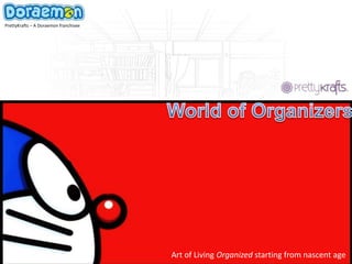 PrettyKrafts – A Doraemon franchisee
Art of Living Organized starting from nascent age
 
