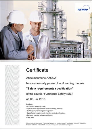 Abdelmoumene AZOUZ
has successfully passed the eLearning module
"Safety requirements specification"
of the course "Functional Safety (SIL)"
on 03. Jul 2015.
Content:
- IEC 61511 safety life cycle
- Specification requirements from the safety planning
- Safety plan and Change management
- Specification requirements from the protective functions
- Excerpts from the safety specification
- Test plan
 