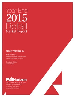 2944 N 44th Street, Suite 200
Phoenix, Arizona 85018
tel +1 602 955 4000
www.naihorizon.com
RetailMarket Report
Year End
2015
REPORT PREPARED BY:
Marissa Russo
Marketing & Research/GIS Manager
marissa.russo@naihorizon.com
Jonathan Collins
Research/GIS
 