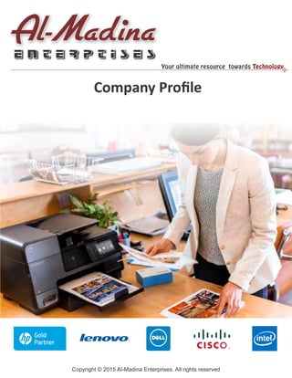 Company Proﬁle
Your ultimate resource towards Technology
Copyright © 2015 Al-Madina Enterprises. All rights reserved
E N T E R P T I S E S
Al-MadinaE N T E R P T I S E S
Al-Madina
 