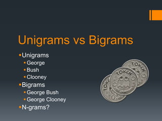 Unigrams vs Bigrams
Unigrams
George
Bush
Clooney
Bigrams
George Bush
George Clooney
N-grams?
 
