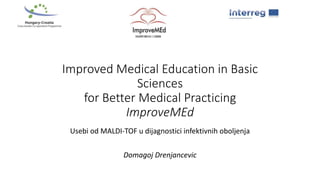 Improved Medical Education in Basic
Sciences
for Better Medical Practicing
ImproveMEd
Usebi od MALDI-TOF u dijagnostici infektivnih oboljenja
Domagoj Drenjancevic
 
