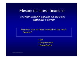 S Corone.Coeur et travail sept 08
Mesure du stress financier
Ressentez vous un stress secondaire à des soucis
financier?
se sentir irritable, anxieux ou avoir des
difficultés à dormir
• peu
• moyennement
• énormémént
 