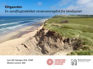 Lars Ole Hasager Kirk, VHM
Morten Larsen, NM
Klitgaarden
En sandflugtsdækket renæssancegård fra Vendsyssel
 