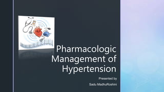 z
Pharmacologic
Management of
Hypertension
Presented by
Sadu MadhuRoshini
 