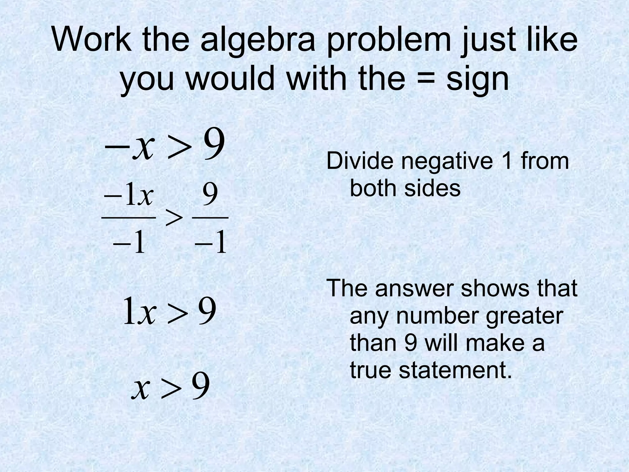 Work the algebra problem just like you would with the = sign Divide negative 1 from both sides The answer shows that any number greater than 9 will make a true statement. 