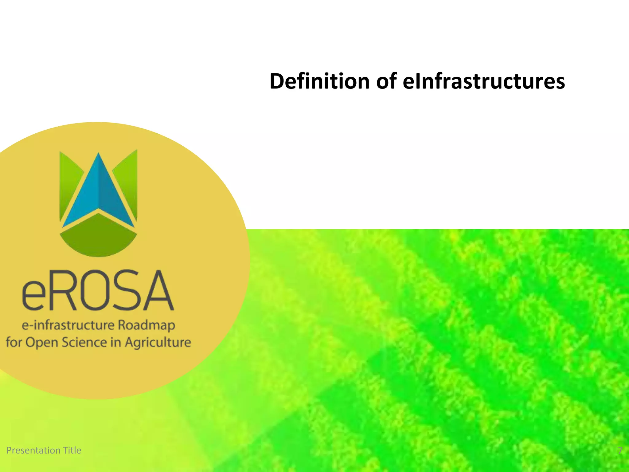 WWW.EROSA.AGINFRA.EU
Definition of eInfrastructures
Presentation Title 7
 