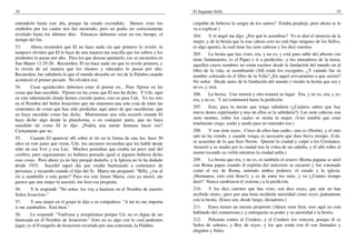 10
entenderlo hasta este día, porque ha estado escondido. Hemos visto los
símbolos por los cuales nos fue mostrado, pero no podía ser correctamente
revelado hasta los últimos días. Entonces debemos estar en ese tiempo, el
tiempo del fin.
53. Ahora recuerden que El no hace nada sin que primero lo revele; ni
tampoco olviden que El lo hace de una manera tan sencilla que los sabios y los
prudentes lo pasan por alto. Para los que desean apuntarlo, eso se encuentra en
San Mateo 11:25-26. Recuerden, El no hace nada sin que lo revele primero, y
lo revela de tal manera que los ilustres y educados lo pasan por alto.
Recuerden, fue sabiduría lo que el mundo deseaba en vez de la Palabra cuando
aconteció el primer pecado. No olviden eso.
54. Cuan agradecidos debemos estar al pensar en... Pues fíjense en las
cosas que han sucedido. Fíjense en las cosas que El nos ha dicho. Y Uds. aquí
en este tabernáculo donde hemos crecido juntos, esto es para Uds. Yo les reto
en el Nombre del Señor Jesucristo que me muestren una sola cosa de entre las
centenares de cosas que han sido predichas aquí antes de que sucedieran, que
no haya sucedido como fue dicho. Muéstrenme una sola ocasión cuando El
haya dicho algo desde la plataforma, o en cualquier parte, que no haya
sucedido tal como El lo dijo. ¿Podría una mente humana hacer eso?
Ciertamente que no.
55. Cuando El apareció allí sobre el río en la forma de una luz, hace 30
años en este junio que viene, Uds. los ancianos recuerdan que les hablé desde
niño de esa Voz y esa Luz. Muchos pensaban que estaba un poco mal del
cerebro; pues seguramente yo hubiera pensado igual si alguien hubiera dicho
esas cosas. Pero ahora ya no hay porqué dudarlo, y la Iglesia no lo ha dudado
desde 1933. Sucedió aquel día que estaba bautizando a centenares de
personas; y recuerdo cuando el hijo del Sr. Marra me preguntó: "Billy, ¿vas al
río a zambullir a esta gente?' Pues era este Jaime Marra, creo ya murió, me
parece que una mujer lo asesinó, me hizo esa pregunta.
56. Y le respondí: "No señor, los voy a bautizar en el Nombre de nuestro
Señor Jesucristo."
57. Y una mujer en el grupo le dijo a su compañera: "A mí no me importa
si me zambullen. Está bien."
58. Le respondí: "Vuélvase y arrepiéntase porque Ud. no es digna de ser
bautizada en el Nombre de Jesucristo." Esto no es algo con lo cual podemos
jugar; es el Evangelio de Jesucristo revelado por una concisión, la Palabra.
El Segundo Sello 35
culpable de beberse la sangre de los santos? Estaba perplejo, pero ahora se lo
va a explicar.)
204. Y el ángel me dijo: ¿Por qué te asombras? Yo te diré el misterio de la
mujer, y de la bestia que la trae (ahora esto no está bajo ninguno de los Sellos,
es algo aparte), la cual tiene las siete cabezas y los diez cuernos.
205. La bestia que has visto, era, y no es; y está para subir del abismo (no
tiene fundamento, es el Papa) e ir a perdición,- y los moradores de la tierra,
aquellos cuyos nombres no están escritos desde la fundación del mundo en el
libro de la vida, se asombrarán (Allí están los escogidos. ¿Y cuándo fue su
nombre colocado en el libro de la Vida? ¿En aquel avivamiento a que asistió?
No señor. Desde antes de la fundación del mundo.) viendo la bestia que era y
no es, y será.
206. La bestia. Uno morirá y otro tomará su lugar. Era, y no es; era, y es;
era, y no es. Y así continuará hasta la perdición.
207. Esto, para la mente que tenga sabiduría (¿Cuántos saben que hay
nueve dones espirituales y uno de ellos es la sabiduría?): Las siete cabezas son
siete montes, sobre los cuales se sienta la mujer. (Uno tendría que estar
totalmente ciego, sordo y mudo para no entender eso.)
208. Y son siete reyes. Cinco de ellos han caído,- uno es (Nerón), y el otro
aún no ha venido, y cuando venga, es necesario que dure breve tiempo. (Uds.
se acuerdan de lo que hizo Nerón. Quemó la ciudad y culpó a los Cristianos.
Arrastró a su madre por la ciudad tras la volea de un caballo, y él allá sobre el
monte tocando su violín mientras la ciudad ardía.)
209. La bestia que era, y no es, es también el octavo (Roma pagana se unió
con Roma papas cuando el espíritu del anticristo se encarnó y fue coronado
como el rey de Roma, uniendo ambos poderes: el estado y la iglesia.
¡Hermanos, esto está lleno!); y es de entre los siete, y va (¿Cuánto tiempo
duró? Nunca cambiaron el sistema.) a la perdición.
210. Y los diez cuernos que has visto, son diez reyes, que aún no han
recibido reino,- pero por una hora recibirán autoridad como reyes juntamente
con la bestia. (Estos son, desde luego, dictadores.)
211. Estos tienen un mismo propósito (Ahora vean bien, esto aquí no está
hablando del comunismo.), y entregarán su poder y su autoridad a la bestia.
212. Pelearán contra el Cordero, y el Cordero los vencerá, porque él es
Señor de señores, y Rey de reyes, y los que están con él son llamados y
elegidos y fieles.
 