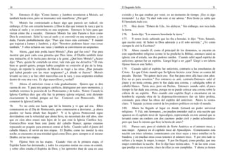 14
74. Entonces él dijo: "Como Jannes y Jambres resistieron a Moisés, así
también harán estos, pero su insensatez será manifiesta.' ¿Por qué?
75. Moisés fue comisionado a hacer algo que parecía ser radical; sin
embargo, él fue con corazón honesto, y Dios le dijo que tomara la vara y que la
echara al suelo y se convertiría en una serpiente. Entonces lo hizo para que
vieran cómo iba a suceder. Entonces Moisés fue ante Faraón e hizo como
Dios le comisionó. Echó la vara al suelo y se convirtió en una serpiente, y sin
duda, Faraón probablemente dijo: "Pues que truco más corriente." Y mandó
que trajeran a Jannes y Jambres, y dijo: "Nosotros podemos hacer esas cosas
también." Y ellos echaron sus varas y también se convirtieron en serpientes.
76. Ahora, ¿qué más podía hacer Moisés? ¿Para qué fue esto? Fue para
mostrar que para cada cosa genuina que Dios tiene, el Diablo también tiene
una imitación; él lo incita para desviar a la gente. ¿Qué hizo Moisés? ¿Acaso
dijo: "Pues, quizás he cometido un error, vale más que me devuelva.'? El más
bien se quedó quieto, porque había cumplido su comisión al pie de la letra.
Luego, de repente la serpiente de Moisés se tragó a las otras. ¿Han pensado
qué habrá pasado con las otras serpientes? ¿A dónde se fueron? Moisés
levantó su vara y se fue; obró maravillas con la vara, y esas serpientes estaban
dentro de esta otra vara. Es algo maravilloso ¿verdad?
77. Ahora, el anticristo viene a vida gradualmente. Quiero que se den
cuenta de eso. Y para mis amigos católicos, deténganse por unos momentos, y
también veremos la posición de los Protestantes y de todos. Noten: Cuando la
Iglesia Católica dice que ella fue la primera iglesia original, está diciendo
exactamente la verdad, porque así fue. Comenzó con Pentecostés. Allí
comenzó la Iglesia Católica.
78. Yo no creía eso hasta que leí la historia y vi que así era. Ellos
comenzaron en el Día de Pentecostés, pero comenzaron a desviarse, ¿y ahora
pueden ver hasta dónde han llegado? Y si la iglesia Pentecostal sigue
desviándose con la velocidad que ahora lleva, no necesitará dos mil años, sino
que en cien años estará más lejos de lo que está la Iglesia Católica hoy.
Correcto.Pero vean bien este jinete del caballo blanco; apenas estamos
repasando un poquito para entonces entrar al Sello. Cuando salió el jinete del
caballo blanco, él sirvió en tres etapas. El Diablo, como les mostré la otra
noche, se encuentra en una trinidad igual como Dios; pero siempre es el mismo
Diablo, en las tres etapas.
79. Fíjense bien en las etapas. Cuando vino en la primera etapa, el
Espíritu Santo fue derramado, y todos los creyentes tenían sus cosas en común,
y sobre ellos estaba el Espíritu de Dios; y los apóstoles iban de casa en casa
El Segundo Sello 31
existido y los que estaban por venir, en un momento de tiempo. ¡Eso es algo
tremendo! Le dijo: 'Te daré todo esto si me adoras." Pero Jesús ya sabía que
El heredaría todo eso.
175. Hoy dicen: "Pobres de Uds., los aleluyas." Sin embargo, nos toca toda
la tierra.
176. Jesús dijo: "Los mansos heredarán la tierra."
177. Y noten Jesús sabiendo que las iba a heredar, le dijo: "Vete, Satanás,
que escrito está: Al Señor tu Dios adorarás y a él solo servirás." ¿Ve como
siempre le citó la Escritura?
178. Ahora cuando él, como el principal de los demonios, se encarne en
este superhombre religioso (como lo ha predicho la Biblia), entonces unirá su
iglesia con el estado, sus dos poderes unidos. Cuando salió aquel espíritu de
anticristo, apenas fue un espíritu. Luego llegó a ser ¿qué? Llegó a ser (ahora
fíjense bien en este Sello).
179. Cuando salió el espíritu fue anticristo, contrario a las enseñanzas de
Cristo. Lo que Cristo mandó que Su Iglesia hiciera: estar firme en contra del
pecado. Decían: "No quiere decir eso. Eso fue para otros allá hace cien años.
Eso no es para nosotros." Eso entonces es anti, contrario.Entonces salió el
jinete y no tenía corona, pero le fue dada una corona, y cabalgaba sobre el
caballo blanco. Tenía arco, pero sin flechas. Entonces cuando salió, al poco
tiempo le fue dada una corona, porque no se puede colocar una corona sobre la
cabeza de un espíritu. Pero cuando este espíritu llegó a encarnarse en un
hombre-la segunda obra de la dispensación-entonces fue un falso profeta,
coronado, para obrar las obras del espíritu del anticristo. Ahora lo vemos
claro. Y Satanás ya tiene control de los poderes políticos en todo el mundo.
180. Ahora ha llegado al lugar en donde formará un poder universal
religioso. Y Uds. mis hermanos, ¿no pueden entender cuál es esta nación que
aparece en el capítulo trece de Apocalipsis, representada en este animal que se
levantó como un cordero con dos cuernos- poder civil y poder eclesiástico-
pero que hace lo mismo que hizo la bestia de antes?
181. Parece raro, pero el símbolo de Norte América es el número trece, y
una mujer. Aparece en el capítulo trece de Apocalipsis. Comenzamos esta
nación con trece colonias, comenzamos con trece rayas y trece estrellas en la
bandera; y en muchas otras cosas tenemos el número trece. Y por otro lado se
refiere a la mujer, la mujer, la mujer. Y por fin llegará, como predije, que una
mujer controlará la nación. Eso lo dije hace treinta años. Y de las siete cosas
que predije en esa ocasión, cinco de ellas ya son cumplidas. Y ahora ya tienen
 