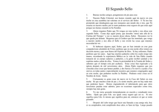 El Segundo Sello
1. Buenas noches amigos, pongámonos de pie para orar.
2. Nuestro Padre Celestial, nos hemos reunido aquí de nuevo en esta
noche en esta asamblea tan solemne en el servicio del Señor. Y Tú nos has
prometido que dondequiera que nos reunamos aun siendo dos o tres, que Tú
estarías en nuestro medio; por lo tanto podemos estar seguros de que estás aquí
porque nos hemos reunido en Su Nombre.
3. Ahora rogamos Padre que Tú vengas en esta noche y nos abras este
segundo Sello. Como dijo aquel poeta, que deseaba "mirar más allá de la
Cortina del Tiempo," y ese es nuestro deseo ahora, Señor. Deseamos ver lo
que queda por delante. Rogarnos que el Cordero que fue inmolado, que venga
a nuestro medio y nos abra el Sello y nos revele las cosas que tenemos
necesidad de ver.
4. Si hubiesen algunos aquí, Señor, que no han entrado en este gran
compañerismo alrededor de Cristo, pedimos que en esta noche ellos tomen esa
decisión eterna y que sean llenos del Espíritu de Dios. Si hay enfermos, Padre
pedirnos que los sanes. Aquí hay muchos pañuelos sobre los cuales tengo mis
manos, recordando la experiencia Bíblica en la vida de San Pablo cuando
tomaron de su cuerpo sudarios y pañuelos, y la gente recibió sanidad y los
espíritus malos salían de ellos. Vemos la proximidad de la Venida del Señor y
sabemos que el tiempo está por acabarse. Estas cosas han regresado a la
iglesia después de mil novecientos años. Ahora Padre rogamos que nos
concedas estas cosas que hemos pedido, y des fuerza a Tu siervo y ayuda a Tus
siervos en todas partes; especialmente nosotros que estamos congregados aquí
en esta noche, que podamos recibir la Palabra. Pedimos estas cosas en el
Nombre de Jesús. Amén.
5. Ciertamente es grato estar de nuevo en la Casa del Señor en esta
noche. Sé que muchos están de pie, y lo siento mucho, pero no hay nada más
que podemos hacer. Hemos engrandecido el tabernáculo para que otros
trescientos puedan estar adentro, pero en ocasiones especiales como ésta,
siempre hay más gente.
6. Yo me estoy gozando tremendamente en oración y estudiando estos
Sellos. Ojalá que para Uds. sea igual; estoy seguro que así es. Si esto
significa para Uds. lo mismo que significa para mí, entonces sé que se están
gozando.
7. Después del culto tengo que hacer una llamada a una amiga mía, hoy
es su cumpleaños, está cumpliendo doce años, es Sara mi hija. Luego pasado
 