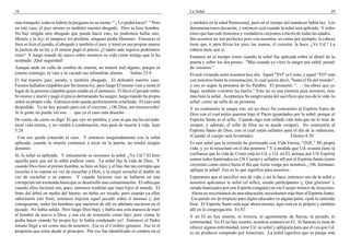 10
más tranquilo, todavía habría la pregunta en su mente: " ¿ Lo podrá hacer? " Pero
en este caso, el juez mismo es también nuestro abogado. Dios se hizo hombre.
No hay ningún otro abogado que pueda hacer esto, no podremos hallar uno:
Moisés y la ley, ni tampoco los profetas, ninguno podía librarnos. Entonces el
Juez se hizo el jurado, el abogado y también el juez, y tomó en sus propias manos
la justicia de su ley y él mismo pagó el precio. ¿Cuánto más seguros podríamos
estar? Y luego mandó de nuevo sobre nosotros su vida como testigo que lo ha
aceptado. ¡Qué seguridad!
Aunque ande en valle de sombra de muerte, no temeré mal alguno; porque tú
estarás conmigo; tu vara y tu cayado me infundirán aliento. Salmo 23:4
El fue nuestro juez, jurado, y también abogado. El defendió nuestro caso.
Fuimos hallados culpables por Su misma ley, pero luego El mismo vino y tomó el
lugar de la persona culpable quien estaba en el santuario. El llevó el pecado sobre
Sí mismo y murió y pagó el precio derramando Su sangre; luego mandó Su propia
señal-su propia vida. Entonces todo queda perfectamente concluido. El caso está
despedido. Ya no hay pecado para con el creyente. ¡ Oh Dios, ten misericordia!
Si la gente no puede ver eso . . . que ya el caso está disuelto.
De cierto, de cierto os digo: El que oye mi palabra, y cree al que me ha enviado,
tiene vida eterna,, y no vendrá á condenación, mas pasó de muerte á vida. Juan
5:24
Con eso queda conocido el caso. Y entonces aseguradamente con la señal
aplicada, cuando la muerte comience a tocar en la puerta, no tendrá ningún
dominio.
Sí, la señal es aplicada. Y únicamente se reconoce la señal. ¿Ve Ud.? El hizo
aquello para que así la señal pudiese venir. La señal fije la vida de Dios. Y
cuando Dios hizo al primer hombre, se hizo un hijo; y el hijo fue tan corrupto que
escuchó a su esposa en vez de escuchar a Dios, y la mujer escuchó al diablo en
vez de escuchar a su esposo. Y cuando hicieron esto se hallaron en una
corrupción tan tremenda hasta que se desarrolló una contaminación. El sabía que
cuando ellos hicieran eso, pues, entonces tendrían que traer hijos al mundo. El
fruto del árbol en medio del huerto, no debía ser tocado, pero cuando ya ellos
saborearon este fruto, entonces trajeron aquel pecado sobre sí mismos y, por
consiguiente, todos los hombres que nacieron de allí en adelante nacieron en el
pecado. No había salida. Pero luego Dios bajó, y había una sola manera de traer
al hombre de nuevo a Dios, y esa era de restituirlo como hijo; pero -cómo lo
podía hacer cuando Su propia ley lo había condenado ya? Entonces el Padre
mismo llegó a ser como uno de nosotros. Ese es el Cordero genuino. Ese es el
propósito que tenía desde el principio. Por eso fue identificado el cordero en el
La Señal 39
y también en la edad Pentecostal, pero en el tiempo del atardecer habrá luz. Las
denominaciones decaerán; y entonces será cuando la señal será aplicada. Y todos
estos que han sido honestos y verdaderos creyentes a través de todas las edades. . .
Sin nosotros no son perfectos pero con nosotros -es como por ejemplo, la cabeza
tiene que ir para llevar los pies, las manos, el corazón, la boca. ¿Ve Ud.? La
cabeza tiene que ir.
Estamos en el tiempo como cuando la señal fue aplicada sobre el dintel de la
puerta y sobre los dos postes. "Mas cuando yo viere la sangre por señal, pasaré
de vosotros."
El está viviendo entre nosotros hoy día. Aquel "YO" es Cristo, y aquel "YO" está
con nosotros hasta la consumación, lo cual quiere decir, "hasta el fin del mundo",
y eso es según la promesa de Su Palabra. El prometió: ". . - las obras que yo
hago, también vosotros las haréis." Esto no es una tontería para nosotros, sino
más bien la señal. Aceptamos Su sangre santa del sacrificio que nos da la vida -la
señal- como un sello de su promesa.
Y no contrastéis la sangre (no, así no dice) No contrastéis al Espíritu Santo de
Dios con el cual estáis puestos bajo el Pacto (guardados por la señal; porque el
Espíritu Santo es el sello. Cuando algo está sellado vale más que no lo trate de
romper, y además, el sello de Dios no se puede romper). No contrastéis al
Espíritu Santo de Dios, con el cual estáis sellados para el día de la redención.
(Cuando el cuerpo será levantado). Efesios 4:30
Es una señal que la simiente ha germinado con Vida Eterna, "ZOE," Mi propia
vida, y yo lo resucitaré en el día postrero." Y a medida que Ud. avanza tiene la
confianza que la vida de Cristo está en Ud. y Ud. en El, porque por UN Espíritu
somos todos bautizados en UN Cuerpo y sellados allí por el Espíritu Santo (entre
creyentes como estos) hasta el día que Jesús venga por nosotros. ¡ Oh, hermano,
aplique la señal! Eso es lo que significa para nosotros.
Esperamos que el sacrifico nos dé vida, y así lo hace, entonces nos da la señal y
nosotros aplicamos la señal (el sello), siendo participantes (¡ Qué glorioso! ),
siendo bautizados por este Espíritu (singular) en ese Cuerpo místico de Jesucristo.
Ahora no necesitamos de una educación, necesitamos más bien al Espíritu Santo.
Eso puede ser de tropiezo para algún educador en alguna parte, ojalá lo entienda
bien. El Espíritu Santo está aquí ahora mismo; aquí está en el púlpito y también
allí en la congregación. Es El.
Y en El no hay muerte, ni tristeza, ni agotamiento de fuerza, ni pecado, ni
enfermedad. En El no hay muerte, nosotros estamos en El. Si Satanás le trata de
ofrecer alguna enfermedad, tome Ud. su señal y aplíquela para que él vea que Ud.
es un producto comprado por Jesucristo. La señal significa que su pasaje está
 