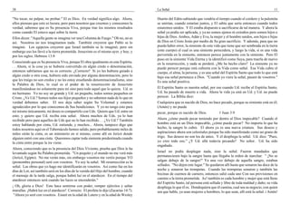 38
"No tocar, no palpar, no probar." El es Dios. En verdad significa algo. Ahora,
ellos piensan que esto es locura, pero para nosotros que creemos y conocemos la
verdad, sabemos que es Su presencia Viva, porque trae los mismos resultados
como cuando El estuvo aquí sobre la tierra.
Ellos dicen: "Aquella gente se imagina ver una Columna de Fuego." Oh no, no es
así. Nosotros no nos imaginamos nada. También creyeron que Pablo se lo
imaginó. Los egipcios creyeron que Israel también se lo imaginó; pero sin
embargo eso los llevó a la tierra prometida. Jesucristo es el mismo ayer, y hoy, y
por los siglos. Hebreos 13:8
Conociendo que es Su presencia Viva, porque El obra igualmente en este Espíritu.
. . Ahora, si la cosa ya se hubiera convertido en algún credo o denominación,
entonces sabríamos que no es correcto. ¿Correcto? Si yo les hubiera guiado a
algún credo u otra cosa, hubiera sido enviado por alguna denominación, pero lo
que les traigo no son credos y no les estoy enseñando denominacionalismo, sino
la Palabra de Dios, lo cual es el poder de la resurrección de Jesucristo
manifestándose no solamente para mí sino para todo aquel que lo quiera. Ud. es
mi hermano. Yo no soy un grande y Ud. un pequeño, todos somos pequeños en
Cristo. ¿Ve Ud.? Somos todos sus hijos pequeños y no sabemos nada de lo que en
verdad debemos saber. El nos deja saber según Su Voluntad y estamos
agradecidos por lo que conocemos de Sus bendiciones. Y yo no tengo esto para
mí mismo únicamente, mi deseo es compartirlo con Uds. Quiero que Ud. entre en
esto; y quiero que Ud. reciba esta señal. Ahora muchos de Uds. ya lo han
recibido pero para aquellos de Uds que no lo han recibido. . . ¿Ve Ud.? También
estoy hablando por cinta, Ud. entiende, y muchos... Ahora, tampoco digo que
todos nosotros aquí en el Tabernáculo hemos salido, pero probablemente miles de
miles oirán la cinta, es un ministerio en sí mismo, como allí en Jericó donde
alguien entró con una cinta. Queremos captar toda simiente predestinada cuando
la cinta entre porque la ira viene.
Ahora, conociendo que es la presencia del Dios Viviente, prueba que Dios le ha
levantado según Su Palabra prometida. "Un poquito y el mundo no me verá más
(Jericó, Egipto). No me verán más, sin embargo vosotros me veréis porque YO
(pronombre personal) seré con vosotros. Yo soy la señal. Mi resurrección es la
señal. Las obras que yo hago me identificarán en vosotros. Así como fue en los
días de Lot, así también será en los días de la venida del Hijo del hombre, cuando
el mensaje de la tarde salga, porque habrá luz en el atardecer. En el tiempo del
atardecer entonces será cuando las luces se encenderán."
¡ Oh, gloria a Dios! Esto hace sentirme con poder, romper ejércitos y saltar
murallas. ¡Habrá luz en el atardecer! Correcto. El profeta lo dijo (Zacarías 14:7).
"Ahora yo seré con vosotros. Estaré en la edad de Lutero y en la edad de Wesley
La Señal 11
Huerto del Edén-sabiendo que vendría el tiempo cuando el cordero y la palomita
se unirían, cuando estarían juntos, y El sabía que sería entonces cuando todos
estaremos unidos. Y El estaba dispuesto a sacrificarse de tal manera. Y ahora la
señal ya podía ser aplicada, y ya no somos ajenos ni extraños pero somos hijos e
hijas de Dios. Ambos, Adán y Eva, la mujer y el hombre unidos, son hijos e hijas
de Dios en Cristo Jesús por medio de Su gran sacrificio. Y además, para que no
pueda haber error, la simiente de esta vida que tiene que ser sembrada en la tierra
(este cuerpo) el cual es una simiente perecedera, y luego la vida, si es una vida
pervertida en la simiente, entonces perece juntamente con la simiente. Pero El
puso en la simiente Vida Eterna y la identificó como Suya, para traerla de nuevo
en la resurrección, y nada se perderá. ¿Me he hecho claro? La simiente ya no
puede perecer porque está cubierta con la Vida como señal. Esa Vida cubre el
cuerpo, el alma, la persona, y es una señal del Espíritu Santo que todo lo que está
bajo esa señal pertenece a Dios. "Cuando yo viere la señal, pasaré de vosotros."
Es una señal positiva.
El Espíritu Santo es nuestra señal, por eso cuando Ud. recibe el Espíritu Santo,
Ud. ha pasado de muerte a vida. Ahora la vida ya está en Ud. y Ud. no puede
perecer. La Biblia dice:
Cualquiera que es nacido de Dios, no hace pecado, porque su simiente está en él;
(Amén) y no puede
pecar, porque es nacido de Dios. 1 Juan 3:9
Ahora ¿cómo puede pecar teniendo por dentro al Dios impecable? Cuando el
hombre está en un Dios impecable, ¿cómo puede pecar? No importa lo que ha
hecho, la sangre lo cubre. El ahora ya es una nueva criatura. Sus deseos y
aspiraciones ahora son celestiales porque ha sido manifestado como un grano de
trigo. Sus deseos no son los de antes. Y él despliega la señal. Ud. dice: "Pues,
yo creo todo eso." ¿Y Ud. allá todavía pecando? No señor. Ud. ha sido
engañado.
Israel no podía desplegar nada, sino la señal. Fueron mandados que
permaneciesen bajo la sangre hasta que llegaba la orden de marchar. " ¡No se
salgan debajo de la sangre!" Ya una vez debajo de aquella sangre, estaban
sellados. "No dejen este lugar." Se quedaron allí hasta que sonaron las doce de la
noche y sonaron las trompetas. Cuando las trompetas sonaron y también las
bocinas de cuernos de carnero, entonces salió cada uno Con sus provisiones en
camino a la tierra prometida. As! también es cada hombre y mujer que está lleno
del Espíritu Santo, tal persona está sellada y libre de toda maldad y daño; su vida
despliega lo que él es. Dondequiera que él camina, cual sea su negocio, con quien
sea que hable, ya sean mujeres u hombres, lo que sean, allí está la señal. i Amén!
 