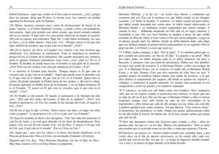 30
Editor] Entonces, aquel que estaba en Cristo está en nosotros, ¿ven?, porque
hace las mismas obras que El hizo, la misma cosa. Los muertos no podían
aguantar Su Presencia, ante Su Palabra.
159 Miren, nosotros tenemos cinco casos de declaraciones de buena fe de
gente "muerta", y el Señor dándonos visiones, y yendo a ellos y levantándolos
nuevamente. Aquí está sentado uno ahora mismo, que murió estando sentado
allí en ese asiento. Y aquí está vivo, esta noche; murió de un ataque al corazón.
Allí está su esposa, una enfermera. Bajé ahí; y todo había terminado, sus ojos
ya fijos, y ya se había muerto. Aquí está, vivo. "¡Porque mayor es El que está
aquí, adentro de nosotros, que el que está en el mundo!" ¿Ven?
160 ¡El es mayor! ¡Es Dios, el Creador! Los vientos y las olas tuvieron que
obedecerle. Los demonios se paralizaron. Toda la naturaleza le obedeció,
porque El era el Creador de la naturaleza. Oh, cuando pensamos eso, entonces
quita el aguijón. Entonces entendemos estas cosas, ¿ven? ¿Qué es? No es el
hombre. El hombre no puede hacer eso; el hombre es una parte de la creación.
¿Ven? Pero son los vientos y las olas que obedecen al Creador. ¿Ven?
Y se necesita al Creador para hacerlo: "Porque mayor es El que está en
vosotros que el que está en el mundo". Aquel que puede crear el disturbio, ese
es el que está en el mundo. El que está en Ud. es el Creador, Quien hizo el
viento; El puede reprender al Diablo fuera de los vientos, y ahí está la calma.
El puede reprender al Diablo fuera de la tormenta. y ya no habrá tormenta. El
es el Creador. "Y mayor es El que está en vosotros, que el que está en el
mundo". ¿Ven?
161 El Diablo es del mundo. El mundo le perteneció a él. Siempre ha sido
suyo. "¿Por qué has caído, oh Lucero, el hijo de la mañana?" ¿Ven?, este
mundo le pertenecía a él. Eso fue cuando él fue lanzado del Cielo, él regresó a
esto. ¿Ven?
162 El fue el que le dijo a Cristo: "Estos reinos son míos, yo hago con ellos
como yo quiero". Le pertenecen a él, y él es el que está "en el mundo".
163 Juan les acababa de decir a los discípulos: "Uds. han oído del anticristo el
cual ha de venir, y ya está aquí obrando en los hijos de desobediencia. Pero
hijitos, Uds. no son de este mundo. Uds. son de Dios. Y mayor es El que está
en Uds. que el que está en el mundo". ¡Ese es Cristo en Uds.!
164 Aquel que - que creó los cielos y la tierra, fue hecho manifiesto en la
Persona de Jesucristo; Dios en Cristo, reconciliando el mundo a Sí mismo.
Digamos que Ud. dice: "Pero Hermano Branham, ese fue el Hijo de Dios".
Muy bien, veamos si El es el Dios Eterno y sempiterno.
El Que Está en Vosotros 19
Hermano Wheeler, y le dio un - un trofeo muy bueno, y estábamos tan
contentos por eso. Esa era la primera vez que había estado en los bosques
cazando, y el Señor le bendijo. Y entonces, yo había cazado un gran trofeo,
que había estado buscando por veinte años, lo había estado observando, el
Hermano Banks y yo habíamos estado siguiéndolo por mucho tiempo. Y
cuando lo hice. . .Habiendo disparado mi rifle allá en un lugar caluroso, y
trayéndolo a uno frío, eso hizo hinchar la madera a pesar de que estaba
asentado en fibra de vidrio. E hizo variar el tiro por varias pulgadas, y pegó en
el animal, parado entre los árboles, donde no debía haberle dado; más abajo
que eso, hubiera matado al animal misericordiosamente en un segundo. Pero le
pegó tan alto, y él brincó, y como que cayó así.
77 Y Billy estaba conmigo, y dijo: "Eso le pegó". Y yo también pensé que sí;
pero cuando nos acercamos, no fue así. El dijo: "Le pegaste a un árbol". Miré
por todos lados, no había ninguna seña en el árbol. Entonces me puse a
buscarlo. Y entonces vino una señal de advertencia. Había casi cien hombres
un poco más arriba de nosotros. Y el Hermano Palmer y ellos son testigos de
eso. Y el Hermano Evans, eso es correcto, él estaba ahí; el Hermano Welch
Evans y su hijo, Ronnie. Creo que hice mención de ellos hace un rato. Y
grandes grupos de hombres habían subido más arriba de nosotros, a lo que
ellos llaman el campamento del vaquero, allí donde se quedan los vaqueros y
cabalgan, y mantienen al ganado separado. Yo mismo solía quedarme en ese
campamento y arrié ese ganado y los mantuve separados.
78 Y entonces, en todo eso, allí había como cien hombres. Pero cualquiera
sabe, que en esa región, cuando se pronostica una ventisca, es mejor que uno
se aleje de allí en el acto. Por eso fue que el Hermano Palmer y ellos se fueron
temprano, porque ellos sólo tenían un auto de tres velocidades en la
transmisión, y ellos tenían que salir de allí; porque con ese clima, uno está allí,
y pudiera quedarse por varias semanas. Así que dijeron: "Una ventisca viene",
el pronóstico, los periódicos, la radio. Grupo tras grupo, prácticamente todos
los de allá arriba se fueron. Se habían ido, en el acto, porque sabían que tenían
que salir de allí.
79 Pero mis hermanos tenían dos licencias para venado, y ellos - ellos no
querían salir. Así que yo - yo les dije: "Bueno, nos quedaremos". Pero yo tenía
una reunión que se acercaba como en seis días, y tenía que regresar a Tucson.
80 Entonces, mi esposa, yo - hemos estado casados por veintidós años, y por
veinte años, en el día de nuestro aniversario, yo he estado allá, cada vez;
sucede que caía en ese día. Así que yo - yo tengo un lugarcito adonde siempre
voy a orar, y se parece al lugar adonde yo la había llevado.
 
