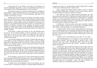 12
Luego piense Ud. de un hombre, o una mujer, en el ministerio, un
Cristiano, llamándose hijo de Dios, y se fija en los mandamientos de Dios y les
dan la espalda y dicen: "Mi denominación no cree de esa manera."
Necesitamos Cristianos con influencia, influenciados por la Palabra de
Dios; hombres y mujeres llamados para que sean una influencia para la Iglesia
Elegida de los últimos días. Eso es lo que necesitamos. ¡Que Dios nos lo
conceda! Y allí estarán, sí, estarán.
Hallamos que Uzías, por razón de su arrogancia, fue herido con lepra.
Nunca más sanó. Nunca más se recobró. Tuvo que separarse de la Presencia de
Dios y murió en casa de leproso. ¡Oh esa línea de demarcación! La línea,
donde hombres y mujeres pueden cruzar tan fácilmente. Esa línea que un
jovencito o una jovencita puede cruzar entre el juicio y la misericordia. Los
Hombres de Negocios la pueden cruzar, cualquiera de nosotros la puede
traspasar, es la línea entre el bien y el mal. Recuerden, la Palabra de Dios es
siempre lo correcto: "Sea la palabra de todo hombre mentira, mas la Mía sea la
Verdad," dice Dios.
El fue herido, y cuando el joven Isaías vio esto, qué tremenda lección
fue para él. Al ver cuando un hombre se sale de su posición, ya sea viejo o
joven, pero el que se sale de su lugar, ese mismo tiene que sufrir las
consecuencias. No importa cuánto Dios le haya bendecido, aún tendrá que
sufrir las consecuencias.
Con esto Isaías aprendió una gran lección. ¿Cuál fue? Que Dios pone a
cada hombre en su lugar. El hombre no se puede colocar a sí mismo en ningún
lugar; pero es Dios quien decide. No olvide eso, es Dios que coloca a cada
hombre en su respectivo lugar. Y nunca se debe tratar de tomar el lugar de
otro; no trate de ser algo que no es.
Como congresista Upshaw me dijo en una oportunidad, aquel que fue
sanado en una campaña. El Señor me permitió ver una visión en California, y
éste había sido paralítico por 66 años, y fue sanado instantáneamente por la
misericordia de Dios. Botó la silla de ruedas y las muletas y todos los aparatos
que tenía. Creo que estuvo aquí mismo en Shreveport, dando testimonio de
esto.
Fue un senador, creo que ese era su cargo o algo parecido, por muchos
años. Era congresista del estado de Georgia, y a la vez, era representante de la
Iglesia Bautista, en el Concilio Bautista del Sur. También fue aspirante a la
presidencia; pero fue derrotado por su posición.
Y aquella noche, nunca habiendo ni oído de este hombre, nunca. El
Dr. Roy Davis, el mismo que me dedicó en la Iglesia Bautista Misionera, le
Influencia 21
y además, mira quien soy. ¿Porqué hablas conmigo? ¿Qué quieres?" ¿Pueden
ver? Su motivo estaba equivocado. Y muchas veces...
¿Qué si aquella mujer hubiera tirado el cántaro al suelo y se hubiera
ido, como hacen algunos que se levantan y salen de estos servicios, antes de
averiguar? Entonces no hubiera sucedido de esa manera.
Pero había algo respecto a aquella simiente predestinada, que, "Hay
algo interesante en esta persona." Entonces ella comenzó a hablar con El. ¿Qué
sucedió? Le reveló las cosas que había hecho. Y cuando hizo eso, cuando le
declaró las cosas que había hecho, entonces ella dijo: "Señor, me parece que
eres un profeta. ¿De dónde me conoces?" ¿Cómo llegó ella a saber que El era
un profeta? Porque la Palabra había llegado a El.
La Biblia dice: "Si hay uno entre vosotros que es espiritual, o profeta,
Yo el Señor, me daré a conocer a él. Y si lo que dice es la verdad, entonces
oídio, porque es Mi representante, él es Mi Palabra manifestada."
Y siguió diciendo: "Señor, no hemos tenido profetas por cuatrocientos
años. Y yo entiendo que Tú eres un profeta. No tenemos Escritura que nos diga
que nos toca un profeta ahora, aparte del Mesías. Sabemos que el Mesías está
por venir. Y esto que (esa es señal de un profeta). Sabemos que El viene y que
hará estás cosas."
Y entonces Jesús, la Gran Suficiencia vino y dijo: "Yo soy" Amén.
¿Qué? Inmediatamente, no se escandalizó, ni se fue corriendo, ni dijo,
"No lo quiero escuchar." Sino que más bien se cubrió el rostro, y dijo:
"Reconozco que estoy errada." Humildemente pidió: "Dame de esa agua,
Señor, la cual no tengo que venir aquí a buscar." ¿Pueden ver cómo Dios
prepara a Su pueblo?
¿Y ahora qué? Ahora estaba lista. Entonces le fue revelado, "Ese es el
Mesías." E inmediatamente entró en acción. ¿Detenerla? Imposible. Ella se fue
corriendo a la ciudad y dijo: "Vengan y vean a un hombre quien me ha dicho
todas las cosas que he hecho. liemos estado esperando al Mesías y allí está." Y
la Biblia dice que la gente de esa ciudad creyó por el testimonio de esa mujer.
Ella tenía algo tan real que podía desplegar. Después del encuentro con Jesús y
trayendo consigo los resultados directos que había aprendido de su estudio
Bíblico, que le instruyeron en lo que debía hacer el Mesías, con su influencia
pudo convencer a los hombres que aquel era el Mesías. Por cuatrocientos años
no habían tenido alto ni semejante, y ahora: "He aquí el Hombre." Su
testimonio, aunque era (le una prostituta, trajo convencimiento.
 