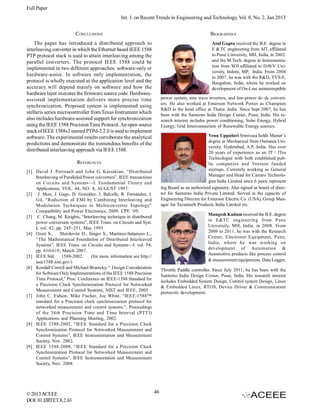 Full Paper
Int. J. on Recent Trends in Engineering and Technology, Vol. 8, No. 2, Jan 2013
CONCLUSIONS

BIOGRAPHIES

The paper has introduced a distributed approach to
interleaving converter in which the Ethernet based IEEE 1588
PTP protocol stack is used to attain interleaving among the
parallel converters. The protocol IEEE 1588 could be
implemented in two different approaches: software-only or
hardware-assist. In software only implementation, the
protocol is wholly executed at the application level and the
accuracy will depend mainly on software and how the
hardware layer executes the firmware source code. Hardwareassisted implementation delivers more precise time
synchronization. Proposed system is implemented using
stellaris series microcontroller from Texas Instrument which
also includes hardware-assisted support for synchronization
using the IEEE 1588 Precision Time Protocol. An open source
stack of IEEE 1588v2 named PTPd-2.2.0 is used to implement
software. The experimental results corroborate the analytical
predictions and demonstrate the tremendous benefits of the
distributed interleaving approach via IEEE 1588.

Atul Gupta received the B.E. degree in
E & TC engineering from AIT, affiliated
to Pune University, MH, India, in 2002,
and the M.Tech. degree in Instrumentation from SOI affiliated to DAVV University, Indore, MP, India. From 2004
to 2007, he was with the R&D, TVS-E,
Bangalore, India, where he worked on
development of On-Line uninterruptible
power system, sine wave inverters, and low-power dc–dc converters. He also worked at Emerson Network Power as Champion
R&D in the head office at Thane, India. Since Sept 2007, he has
been with the Santerno India Design Center, Pune, India. His research interest includes power conditioning, Solar Energy, Hybrid
Energy; Grid Interconnection of Renewable Energy sources.
Venu Uppuluri Srinivasa holds Master’s
degree in Mechanical from Osmania University, Hyderabad, A.P, India. Has over
20 years of experience as an IT / ITes
Technologist with both established public companies and Venture funded
startups. Currently working as General
Manager and Head for Carraro Technologies India Limited since 6 years represent
ing Board as an authorized signatory. Also signed as board of director for Santerno India Private Limited. Served in the capacity of
Engineering Director for Emerson Electric Co. (USA), Group Manager for Tecumseh Products India Limited etc.

REFERENCES
[1] David J. Perreault and John G. Kassakian, “Distributed
Interleaving of Paralleled Power converters”, IEEE transactions
on Circuits and Systems—I: Fundamental Theory and
Applications, VOL. 44, NO. 8, AUGUST 1997.
[2] J. Mon, J. Gago, D. González, J. Balcells, R. Fernández, I.
Gil, “Reduction of EMI by Combining Interleaving and
Modulation Techniques in Multiconverter Topology”
Compatibility and Power Electronics, 2009. CPE ’09.
[3] C. Chang, M. Knights, “Interleaving technique in distributed
power conversion systems”, IEEE Trans. on Circuits and Syst.
I, vol. 42, pp. 245–251, May 1995.
[4] Ozeri S.,
Shmilovitz D., Singer S., Martinez-Salamero L.,
“The Mathematical Foundation of Distributed Interleaved
Systems”, IEEE Trans. on Circuits and Systems—I: vol. 54,
pp. 610-619, March 2007.
[5] IEEE Std. 1588-2002.
(for more information see http://
ieee1588.nist.gov/)
[6] Kendall Correll and Michael Branicky, “ Design Consideration
for Software Only Implementations of the IEEE 1588 Precision
Time Protocol,” Proc. Conference on IEEE-1588 Standard for
a Precision Clock Synchronization Protocol for Networked
Measurement and Control Systems, NIST and IEEE, 2005
[7] John C. Eidson, Mike Fischer, Joe White, “IEEE-1588™
standard for a Precision clock synchronization protocol for
networked measurement and control systems.”, Proceedings
of the 34th Precision Time and Time Interval (PTTI)
Applications and Planning Meeting, 2002.
[8] IEEE 1588-2002, “IEEE Standard for a Precision Clock
Synchronization Protocol for Networked Measurement and
Control Systems”, IEEE Instrumentation and Measurement
Society, Nov. 2002.
[9] IEEE 1588-2008, “IEEE Standard for a Precision Clock
Synchronization Protocol for Networked Measurement and
Control Systems”, IEEE Instrumentation and Measurement
Society, Nov. 2008.

© 2013 ACEEE
DOI: 01.IJRTET.8.2.63

Mangesh Kadam received the B.E. degree
in E&TC engineering from Pune
University, MH, India, in 2008. From
2009 to 2011, he was with the Research
Center, Electronet Equipment, Pune,
India, where he was working on
development of Automation &
Automotive products like process control
& measurement equipments, Data Logger,
Throttle Paddle controller. Since July 2011, he has been with the
Santerno India Design Center, Pune, India. His research interest
includes Embedded System Design, Control system Design, Linux
& Embedded Linux, RTOS, Device Driver & Communication
protocols development.

46

 