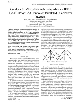 Full Paper
Int. J. on Recent Trends in Engineering and Technology, Vol. 8, No. 2, Jan 2013

Conducted EMI Reduction Accomplished via IEEE
1588 PTP for Grid Connected Paralleled Solar Power
Inverters
Atul Gupta1, Venu Uppuluri Srinivasa2, Mangesh Kadam3
1

Santerno India Design Center, Pune, India
Email: atulgupta2006@gmail.com
2,3
Santerno India Design Center, Pune, India
Email: {venuuppuluri, kadam.mangesh87}@gmail.com
Abstract—This paper introduces a distributed approach for
interleaving paralleled power converter to reduce EMI and
voltage ripple, accomplished via IEEE 1588 Precision time
protocol. An open source software stack of IEEE 1588v2 named
PTPd-2.2.0 is used to implement software stack over stellaris
series microcontroller from Texas Instruments (TI). A general
methodology for achieving distributed interleaving is proposed,
along with a specific software based implementation approach
using the PTPdv2. The effectiveness of such methods in terms
of EMI reduction is experimentally validated in grid connected
Paralleled Solar Power Inverters.
Index Terms—IEEE 1588, Precision Time Protocol (PTP),
Ethernet networks, time synchronization, Master clock and
Slave clock, Electromagnetic Compatibility (EM C),
Electromagnetic Interference (EMI), power electronics, power
transmission, power converters, ripple cancellation, Micro
Controller Unit (MCU)

a fixed switching period. By introducing an equal phase shift
of switching instants between the paralleled power stages,
the total current ripple of inductor of the power stage seen
by the output filter capacitor is lowered due to the ripple
cancellation effect. PWM based interleaving technique used
in parallel converter system, can reduce output harmonic
currents and voltages by phase shifting the real or equivalent
carrier waveforms to a certain angle as shown in fig.1. Thus,
the interleaving has the potential to reduce the value of AC
passive components of paralleled three-phase voltage-source
converters (VSCs). However, how to maximize the benefit of
interleaving is still not clear without an insightful
understanding of the principle of interleaving.

I. INTRODUCTION
Paralleling of converter power modules is a well-known
technique that is often used in high-power applications to
Fig. 1. Definition of interleaving angle (κ)
achieve the desired output power with smaller size power
transformers and inductors. Since magnetics are critical
II. INTERLEAVED CONVERTERS
components in power converters because generally they are
the size-limiting factors in achieving high-density and lowIn interleaving technique the switching instants are
profile power supplies, the design of magnetics become even
phase-shifted over a fixed switching period. By providing an
more challenging for high power applications that call for
equal phase shift between the paralleled power processing
high power density and low-profile magnetics. Instead of
stages, the output filter capacitor ripple current is lowered
designing large-size centralized magnetics that handle the
due to the cancellation effect. At the same time, the effective
complete power, low-power distributed high density lowripple frequencies of the output-filter capacitor current and
profile magnetics can be utilized to handle the high power,
the input current are increased by the number of interleaved
while only partial power flow through each individual
modules. As a result, the size of the capacitance based output
magnetics.
filter can be minimized.
In addition, the switching frequencies of paralleled, lowGenerally, the interleaving in topologies with inductive
power processing stages may be higher than the switching
output filters can be implemented in two ways. First
frequencies of the corresponding single, high-power
interleaving approach is to directly parallel the outputs of
processing stages because low-power, faster semiconductor
the individual power stages so that they share a common
switches like MOSFET, IGBT can be used in implementing
output filter capacitor. The second approach is to parallel the
the paralleled low-power stages. Consequently, paralleling
power stages at the input of a common LC output filter. The
helps to reduce the size of the magnetic components and to
former approach distributes the transformer and output filter
achieve a low-profile design for high power applications.
magnetics, while the latter distributes only the transformer
In its basic form, the interleaving technique [1, 2] can be
magnetics. Due to its distributed magnetics structure and
viewed as a variation of the paralleling technique, where the
minimum-size output filter, the interleaving technique is
switching instants of power switches are phase shifted within
41
© 2013 ACEEE
DOI: 01.IJRTET.8.2.63

 