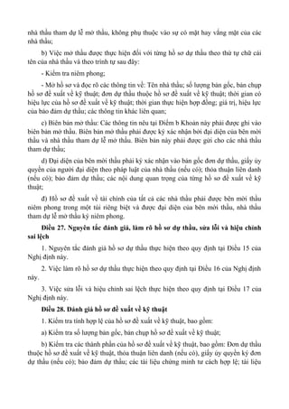 nhà thầu tham dự lễ mở thầu, không phụ thuộc vào sự có mặt hay vắng mặt của các
nhà thầu;
b) Việc mở thầu được thực hiện đối với từng hồ sơ dự thầu theo thứ tự chữ cái
tên của nhà thầu và theo trình tự sau đây:
- Kiểm tra niêm phong;
- Mở hồ sơ và đọc rõ các thông tin về: Tên nhà thầu; số lượng bản gốc, bản chụp
hồ sơ đề xuất về kỹ thuật; đơn dự thầu thuộc hồ sơ đề xuất về kỹ thuật; thời gian có
hiệu lực của hồ sơ đề xuất về kỹ thuật; thời gian thực hiện hợp đồng; giá trị, hiệu lực
của bảo đảm dự thầu; các thông tin khác liên quan;
c) Biên bản mở thầu: Các thông tin nêu tại Điểm b Khoản này phải được ghi vào
biên bản mở thầu. Biên bản mở thầu phải được ký xác nhận bởi đại diện của bên mời
thầu và nhà thầu tham dự lễ mở thầu. Biên bản này phải được gửi cho các nhà thầu
tham dự thầu;
d) Đại diện của bên mời thầu phải ký xác nhận vào bản gốc đơn dự thầu, giấy ủy
quyền của người đại diện theo pháp luật của nhà thầu (nếu có); thỏa thuận liên danh
(nếu có); bảo đảm dự thầu; các nội dung quan trọng của từng hồ sơ đề xuất về kỹ
thuật;
đ) Hồ sơ đề xuất về tài chính của tất cả các nhà thầu phải được bên mời thầu
niêm phong trong một túi riêng biệt và được đại diện của bên mời thầu, nhà thầu
tham dự lễ mở thầu ký niêm phong.
Điều 27. Nguyên tắc đánh giá, làm rõ hồ sơ dự thầu, sửa lỗi và hiệu chỉnh
sai lệch
1. Nguyên tắc đánh giá hồ sơ dự thầu thực hiện theo quy định tại Điều 15 của
Nghị định này.
2. Việc làm rõ hồ sơ dự thầu thực hiện theo quy định tại Điều 16 của Nghị định
này.
3. Việc sửa lỗi và hiệu chỉnh sai lệch thực hiện theo quy định tại Điều 17 của
Nghị định này.
Điều 28. Đánh giá hồ sơ đề xuất về kỹ thuật
1. Kiểm tra tính hợp lệ của hồ sơ đề xuất về kỹ thuật, bao gồm:
a) Kiểm tra số lượng bản gốc, bản chụp hồ sơ đề xuất về kỹ thuật;
b) Kiểm tra các thành phần của hồ sơ đề xuất về kỹ thuật, bao gồm: Đơn dự thầu
thuộc hồ sơ đề xuất về kỹ thuật, thỏa thuận liên danh (nếu có), giấy ủy quyền ký đơn
dự thầu (nếu có); bảo đảm dự thầu; các tài liệu chứng minh tư cách hợp lệ; tài liệu
 