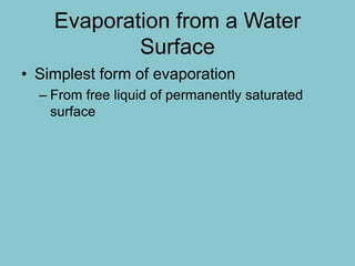 Evaporation from a Water
Surface
• Simplest form of evaporation
– From free liquid of permanently saturated
surface
 