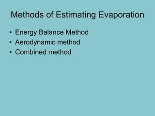 Methods of Estimating Evaporation
• Energy Balance Method
• Aerodynamic method
• Combined method
 