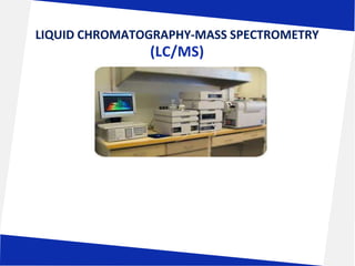 LIQUID CHROMATOGRAPHY-MASS SPECTROMETRY
(LC/MS)
 
