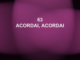 63
ACORDAI, ACORDAI
 