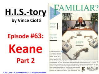 H.I.S.-tory
           by Vince Ciotti


      Episode #63:

       Keane
                 Part 2
© 2011 by H.I.S. Professionals, LLC, all rights reserved.
 