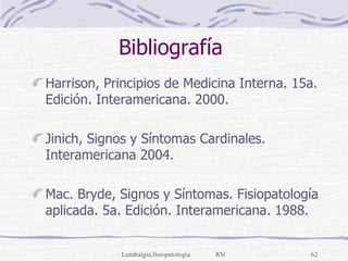 Bibliografía  Harrison, Principios de Medicina Interna . 15a. Edición. Interamericana. 2000. Jinich, Signos y Síntomas  Cardinales.   Interamericana  2004. Mac. Bryde ,  Signos y Síntomas . Fisiopatología aplicada. 5a. Edición. Interamericana. 1988. 