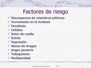 Factores de riesgo Discrepancia de miembros pélvicos Incremento en la lordosis Escoliosis Cefalea Dolor de cuello Estrés Depresión Abuso de drogas Angor pectoris Tabaquismo Multiparidad 