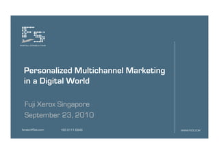 Personalized Multichannel Marketing
 in a Digital World

 Fuji Xerox Singapore
 September 23, 2010
fanatic@f5dc.com   +65 9111 6849       WWW.F5DC.COM
 