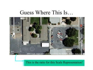 Guess Where This Is… This is the ratio for this Scale Representation! 