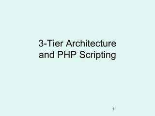 3-Tier Architecture
and PHP Scripting




                  1
 