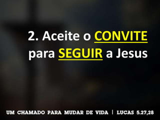 2. Aceite o CONVITE
para SEGUIR a Jesus
 
