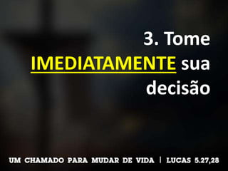 3. Tome
IMEDIATAMENTE sua
decisão
 