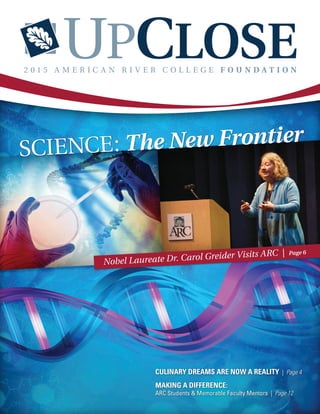 SCIENCE: The New Frontier
	2 0 1 5 A M E R I C A N R I V E R C O L L E G E F O U N D A T I O N
CULINARY DREAMS ARE NOW A REALITY | Page 4
MAKING A DIFFERENCE:
ARC Students & Memorable Faculty Mentors | Page 12
Nobel Laureate Dr. Carol Greider Visits ARC | Page 6
 