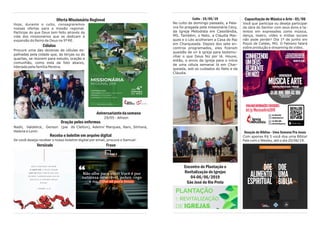 Culto - 19/05/19
No culto de domingo passado, a Pala-
vra foi pregada pela missionária Cecy,
da Igreja Metodista em Cassilândia,
MS. Também, o Neto, a Cláudia Mar-
ques e o Léo acolheram a Casa de Paz
em Charqueada. Depois dos sete en-
contros programados, eles fizeram
questão de vir à igreja para testemu-
nhar o que Deus fez por lá. Houve,
então, o envio da igreja para o início
de uma célula semanal lá em Char-
queada, sob os cuidados do Neto e da
Cláudia.
Encontro de Plantação e
Revitalização de Igrejas
04-06/06/2019
São José do Rio Preto
Capacitação de Música e Arte - 01/06
Você que participa ou deseja participar
da obra do Senhor com seus dons e ta-
lentos em expressões como música,
dança, teatro, vídeo e mídias sociais
não pode perder! Dia 1º de junho em
Poços de Caldas, MG. O Fabiano falará
sobre produção e streaming de vídeo.
Doação de Bíblias - Uma Semana Pra Jesus
Com apenas R$ 5 você doa uma Bíblia!
Fale com o Wesley, até o dia 20/06/19.
Oferta Missionária Regional
Hoje, durante o culto, consagraremos
nossas ofertas para a missão regional.
Participe do que Deus tem feito através da
vida dos missionários que se dedicam à
expansão do Reino de Deus na 5ª RE.
Células
Procure uma das dezenas de células es-
palhadas pela cidade que, às terças ou às
quartas, se reúnem para estudo, oração e
comunhão, como esta da foto abaixo,
liderada pela família Pereira.
Aniversariantedasemana
29/05 - Allison
Oração pelos enfermos
Nadir, Valdelice, Gerson (pai do Cleiton), Ademir Marques, Nani, Silmara,
Helena e Lenir.
Receba o boletim em arquivo digital
Se você deseja receber o nosso boletim digital por email, procure o Samuel.
Versículo Frase
 