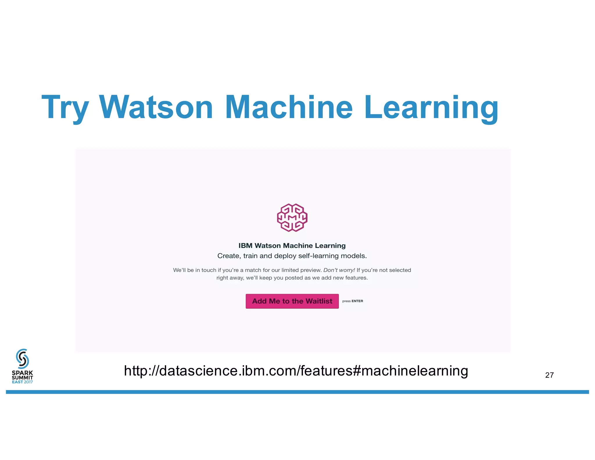 Try Watson Machine Learning
http://datascience.ibm.com/features#machinelearning 27
 