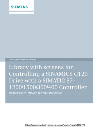 https://support.industry.siemens.com/cs/ww/en/view/63042779
Library description  12/2015
Library with screens for
Controlling a SINAMICS G120
Drive with a SIMATIC S7-
1200/1500/300/400 Controller
SINAMICS G120 , SIMATIC S7-1200/1500/300/400
 