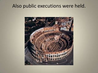 Also public executions were held.