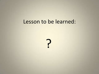 Lesson to be learned:									?
